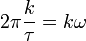 2\pi \frac{k}{\tau} = k\omega