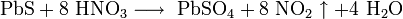 \mathrm{PbS + 8 \ HNO_3 \longrightarrow \ PbSO_4 + 8 \ NO_2 \uparrow + 4 \ H_2O}