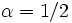\! \alpha=1/2