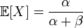 \mathbb{E}[X] = \frac{\alpha}{\alpha+\beta} 