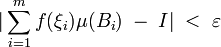 |\sum_{i=1}^{m}f(\xi_i)\mu(B_i)\;-\;I|\;&amp;lt;\;\varepsilon