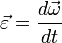 \vec \varepsilon = {d\vec \omega \over dt}