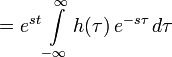 \quad = e^{s t} \int\limits_{-\infty}^{\infty} h(\tau) \, e^{-s \tau} \, d \tau