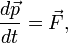 \frac{d \vec p}{dt} = \vec{F},
