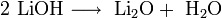 \mathrm{2 \ LiOH \longrightarrow \ Li_2O + \ H_2O}