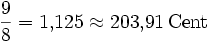 \frac{9}{8} = 1{,}125 \approx 203{,}91\,\mathrm{Cent}