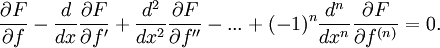  \frac{\partial F}{\partial f} - \frac{d}{dx} \frac{\partial F}{\partial f'}+\frac{d^2}{dx^2} \frac{\partial F}{\partial f''}-...+(-1)^n \frac{d^n}{dx^n} \frac{\partial F}{\partial f^{(n)}} = 0 . 