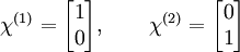 \chi^{(1)} = \begin{bmatrix}
1\\
0 \end{bmatrix}, \quad \quad \chi^{(2)} = \begin{bmatrix}
0\\
1 \end{bmatrix} \,