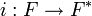 i:F \rightarrow F^*