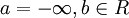 a=-\infty, b\in R 