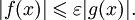 |f(x)| \leqslant \varepsilon |g(x)|.