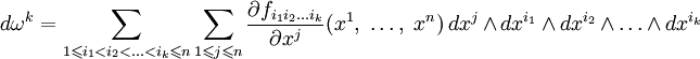 d\omega^k=\sum_{1\leqslant i_1&amp;lt;i_2&amp;lt;\ldots&amp;lt;i_k\leqslant n}\sum_{1\leqslant j\leqslant n}\frac{\partial f_{i_1i_2\ldots i_k}}{\partial x^j}(x^1,\;\dots,\;x^n)\,dx^j\wedge dx^{i_1}\wedge dx^{i_2}\wedge\ldots\wedge dx^{i_k}