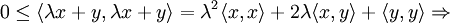0\le\langle\lambda x+y,\lambda x+y\rangle=\lambda^2\langle x,x\rangle+2\lambda\langle x,y\rangle+\langle y,y\rangle \Rightarrow