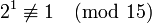 2^1\not\equiv 1\pmod{15}