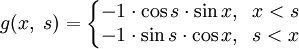 g(x,\;s)=\left\{\begin{matrix}
-1\cdot\cos s\cdot\sin x,\;\;x&lt;s \\
-1\cdot\sin s\cdot\cos x,\;\;s&lt;x
\end{matrix}\right.