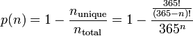 p(n) = 1 - \frac{n_\mathrm{unique}}{n_\mathrm{total}} = 1 - \frac{\frac{365!}{(365-n)!}}{365^{n}}