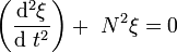 \left( \frac{\operatorname{d^2}\xi}{\operatorname{d}\ t^2} \right) + \ N^2 \xi = 0
