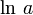 \ln\,a