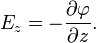 E_z = - \frac{\partial\varphi}{\partial z}.