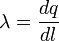 
\lambda = {dq \over dl}
