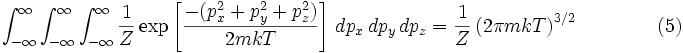  \int _ {-\infty} ^ \infty \int _ {-\infty} ^ \infty \int _ {-\infty} ^ \infty \frac {1} {Z} \exp \left [\frac {-(p_x^2 + p_y^2 + p_z^2)} {2mkT} \right] \, dp_x \, dp_y \, dp_z = \frac {1} {Z} \left (2\pi m kT \right) ^ {3/2} \qquad\qquad (5) 