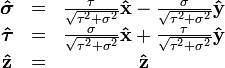\begin{matrix}
    \boldsymbol{\hat \sigma} &amp;amp; = &amp;amp;  \frac{\tau}{\sqrt{\tau^2+\sigma^2}}\mathbf{\hat x}-\frac{\sigma}{\sqrt{\tau^2+\sigma^2}}\mathbf{\hat y} \\
    \boldsymbol{\hat\tau} &amp;amp; = &amp;amp;  \frac{\sigma}{\sqrt{\tau^2+\sigma^2}}\mathbf{\hat x}+\frac{\tau}{\sqrt{\tau^2+\sigma^2}}\mathbf{\hat y} \\
    \mathbf{\hat z}       &amp;amp; = &amp;amp;  \mathbf{\hat z}
    \end{matrix}