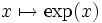 x\mapsto \exp(x)