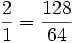  \frac{2}{1}=\frac{128}{64}
