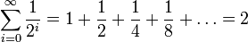 \sum_{i=0}^\infin \frac{1}{2^i} = 1 + \frac{1}{2} + \frac{1}{4} + \frac{1}{8} + \ldots = 2