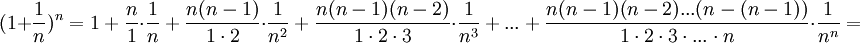 (1 + \frac{1}{n})^n = 1~+~\frac{n}{1}\cdot\frac{1}{n}~+~\frac{n(n-1)}{1\cdot2}\cdot \frac{1}{n^2}~+~\frac{n(n-1)(n-2)}{1\cdot2\cdot3}\cdot\frac{1}{n^3}~+~...~+~\frac{n(n-1)(n-2)...(n-(n-1))}{1\cdot2\cdot3\cdot...\cdot n}\cdot \frac{1}{n^n} = 