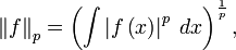 \left\Vert f \right\Vert_p = \left(\int\left\vert f\left(x\right)\right\vert^p\; dx\right)^{\frac{1}{p}},