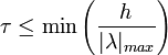 \tau \le \min\left(\frac{h}{|\lambda|_{max}}\right)