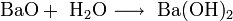 \mathrm{BaO + \ H_2O \longrightarrow \ Ba(OH)_2}