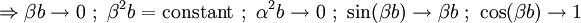  \Rightarrow \beta b \rightarrow 0 \ ; \ \beta^2 b = \mathrm{constant} \ ; \ \alpha^2 b \rightarrow 0 \ ; \ \sin(\beta b) \rightarrow \beta b \ ; \ \cos(\beta b) \rightarrow 1 