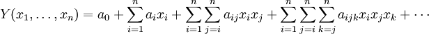  Y(x_1,\dots,x_n) = a_0+\sum\limits_{i = 1}^n {a_i} x_i+\sum\limits_{i = 1}^n 
{\sum\limits_{j = i}^n {a_{i j} } } x_i x_j+\sum\limits_{i = 1}^n 
{\sum\limits_{j = i}^n{\sum\limits_{k = j}^n {a_{i j k} } } }x_i x_j x_k+\cdots 