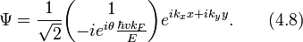 \Psi=\frac{1}{\sqrt{2}}\begin{pmatrix} 1\\-ie^{i\theta}\frac{\hbar vk_F}{E}\end{pmatrix}e^{ik_xx+ik_yy}.\qquad (4.8)