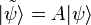 |\tilde\psi\rangle = A|\psi\rangle