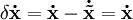 \delta \mathbf{\dot x}=\mathbf{\dot x}-\mathbf{\dot \tilde x}=\mathbf{\dot x}