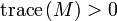 \operatorname{trace}\left(M\right) &amp;gt; 0 