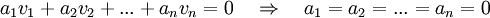 a_1v_1 + a_2v_2 + ... + a_nv_n = 0 \quad \Rightarrow \quad a_1 = a_2 = ... = a_n = 0