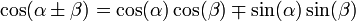  \cos(\alpha \pm \beta)= \cos( \alpha)\cos(\beta) \mp \sin(\alpha)\sin(\beta)
