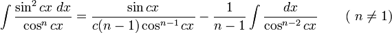 \int\frac{\sin^2 cx\;dx}{\cos^n cx} = \frac{\sin cx}{c(n-1)\cos^{n-1}cx}-\frac{1}{n-1}\int\frac{dx}{\cos^{n-2}cx} \qquad\mbox{( }n\neq 1\mbox{)}\,\!