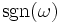 \sgn(\omega)\,