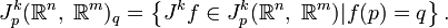 J^k_p(\mathbb{R}^n,\;\mathbb{R}^m)_q=\left\{J^kf\in J^k_p(\mathbb{R}^n,\;\mathbb{R}^m)|f(p)=q\right\}.