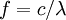 f = c/\lambda\,
