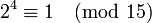2^4\equiv 1\pmod{15}