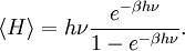 
\langle H \rangle = h\nu \frac{e^{-\beta h\nu}}{1 - e^{-\beta h\nu}}.
