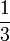 \frac {1}{3}