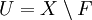 U = X \setminus F
