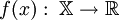 f(x):\;\mathbb{X} \to \mathbb{R}\!